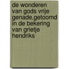 de wonderen van gods vrije genade,getoomd in de bekering van grietje hendriks door grietje hendriks