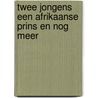 Twee jongens een afrikaanse prins en nog meer door Onbekend