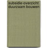 Subsidie-overzicht duurzaam bouwen by P. Engels