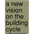 A new vision on the Building Cycle