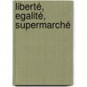 Liberté, Egalité, Supermarché door M. van der Heijden
