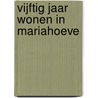 Vijftig jaar wonen in Mariahoeve door M. Herle