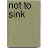 Not to Sink by W.T. De Groot