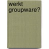 Werkt groupware? door M.C. de Heer