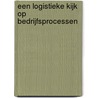 Een logistieke kijk op bedrijfsprocessen by E.A.H. Platier