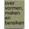 Over vormen, maken en bereiken by C.A. van Egten