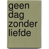 Geen dag zonder liefde by Elise van Vliet