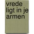 Vrede ligt in je armen