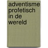 Adventisme profetisch in de wereld door Smit