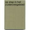 Op stap in het Zuiderzeegebied by A.J. Geurts
