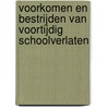 Voorkomen en bestrijden van voortijdig schoolverlaten door L. van Tilborg