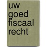 Uw goed fiscaal recht by Eenhoorn