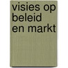 Visies op beleid en markt door Onbekend