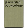 Jaarverslag Bouwcollege by Unknown