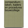 Compendium: taken, kaders en procedures Bouwcollege door Onbekend