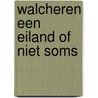Walcheren een eiland of niet soms by Peter Maas