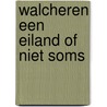 Walcheren een eiland of niet soms door Peter Maas