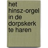 Het Hinsz-orgel in de dorpskerk te Haren by D.M.J. Molenaar