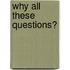 Why all these questions?