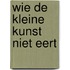 Wie de kleine kunst niet eert
