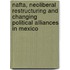 NAFTA, neoliberal restructuring and changing political alliances in Mexico