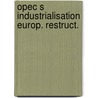 Opec s industrialisation europ. restruct. by Aarts