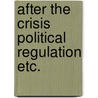 After the crisis political regulation etc. door Onbekend