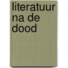 Literatuur na de dood by Kristien Hemmerechts