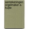Aantekeningen orgelmaker A. Kuijte by Kuilenburg