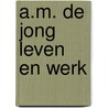 A.m. de jong leven en werk door Onbekend