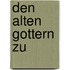 Den alten gottern zu