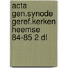 Acta gen.synode geref.kerken heemse 84-85 2 dl door Onbekend