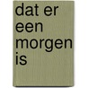 Dat er een morgen is door Liebeek Hoving