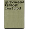 Gereformeerd kerkboek zwart groot by Unknown