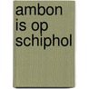 Ambon is op schiphol door Dieter Bartels