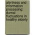 Alertness and information processing: durnal fluctuations in healthy elderly