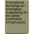 International workshop on ontological engineering on the global information infrastructure