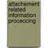 Attachement related information proceccing
