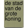 De Stad van de grote Koning door J. van Barneveld