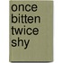 Once bitten twice shy