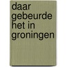 Daar gebeurde het in Groningen door B. Hofman