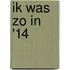 Ik was zo in '14
