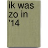Ik was zo in '14 door S. Debaeke