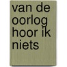 Van de oorlog hoor ik niets by Sercu