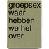 Groepsex waar hebben we het over
