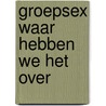 Groepsex waar hebben we het over door Baay