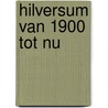 Hilversum van 1900 tot nu door Hulshof
