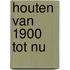 Houten van 1900 tot nu