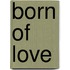 Born of Love