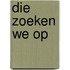 Die zoeken we op